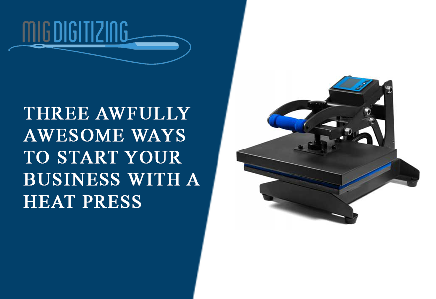 Three Awfully Awesome Ways To Start Your Business with a Heat Press 